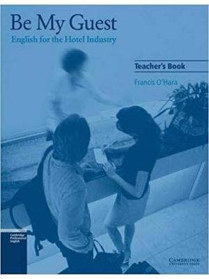Be My Guest. English for the Hotel Industry. Teacher's Book