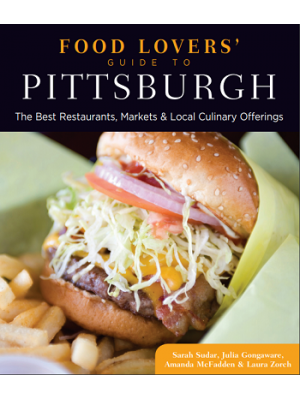 Food Lovers' Guide to Pittsburgh. The Best Restaurants, Markets & Local Culinary Offerings