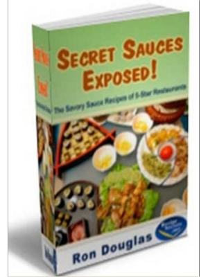 Secret Sauces Exposed! The Savory Sauce Recipes of 5-Star Restaurants (Cook Book)