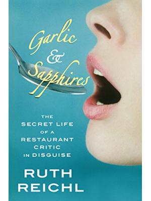 Garlic and Sapphires : The secret life of a restaurant critic in disguise
