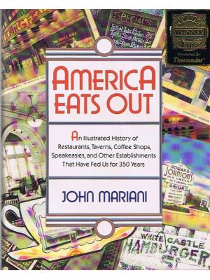 America Eats Out: An Illustrated History of Restaurants, Taverns, Coffee Shops, Speakeasies, and Other Establishments That Have Fed Us for 350 Years